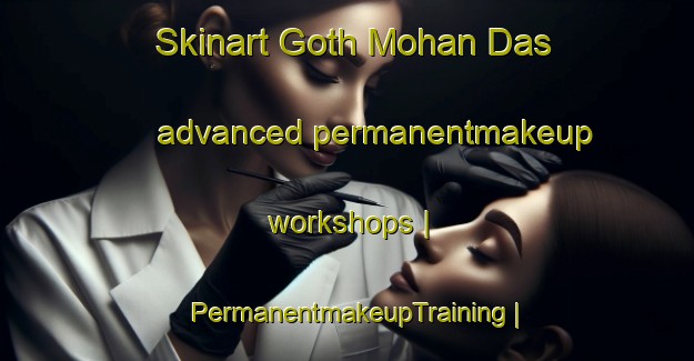 Skinart Goth Mohan Das advanced permanentmakeup workshops | PermanentmakeupTraining | PermanentmakeupClasses | SkinartTraining-Pakistan